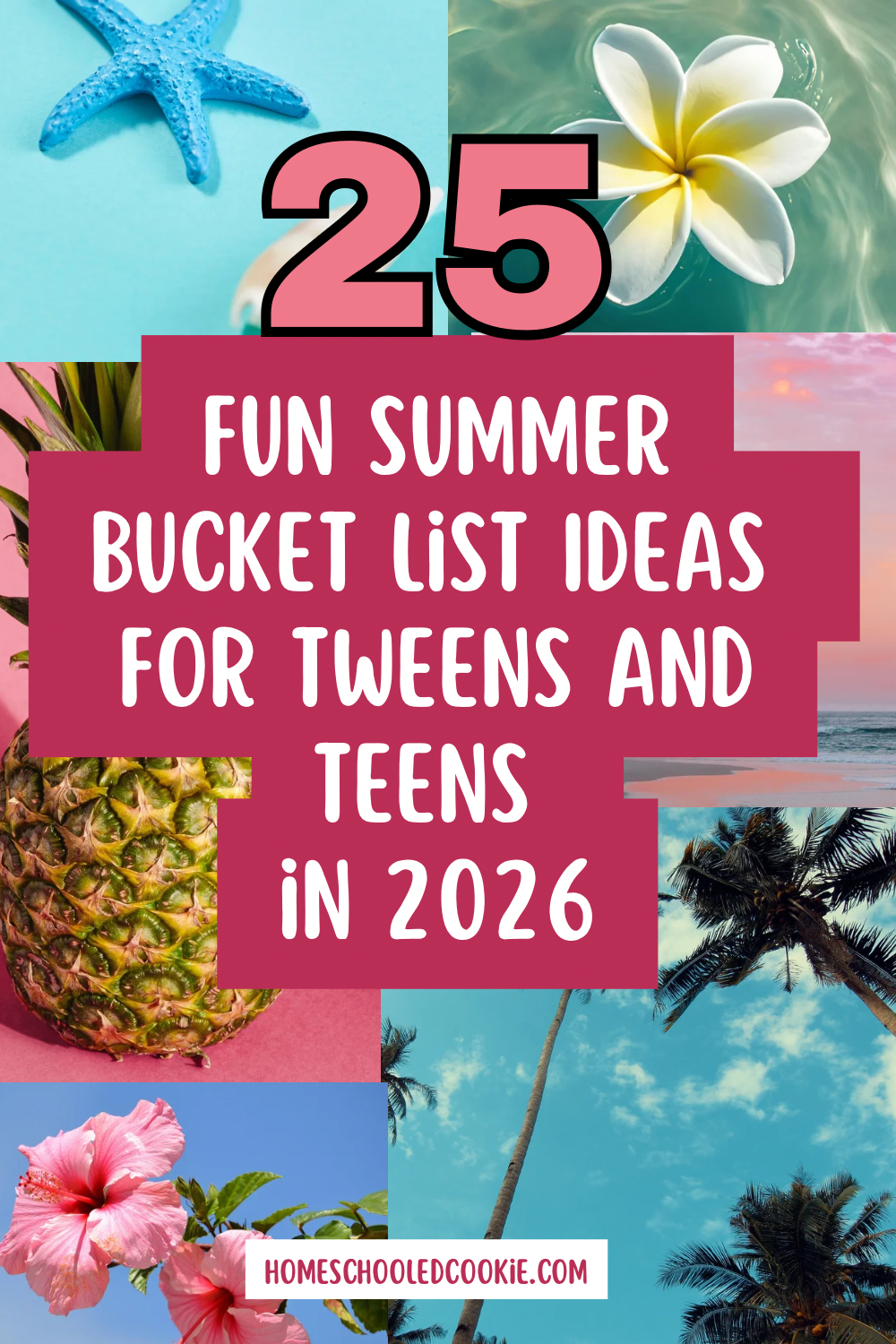 A group of summer pictures, including shells, flowers, palm trees, a pineapple, and a beach. The words, "25 Fun Summer Bucket List Ideas for Tweens and Teens in 2026," are in the center.