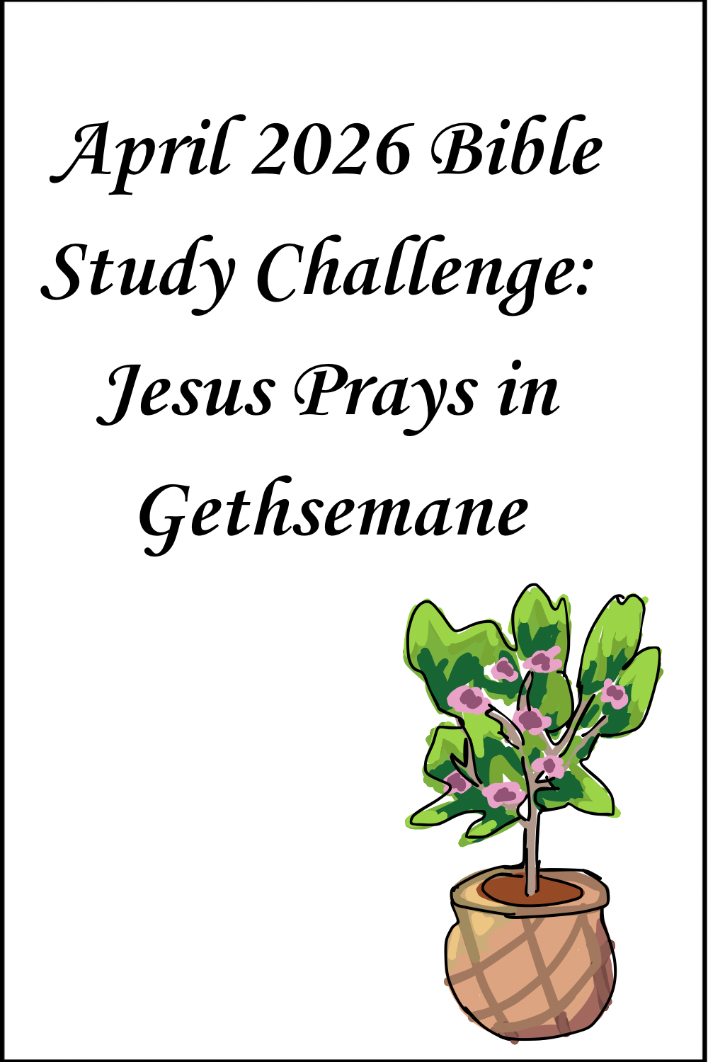 April 2026 Bible Study Challenge: Jesus Prays in Gethsemane Part Two